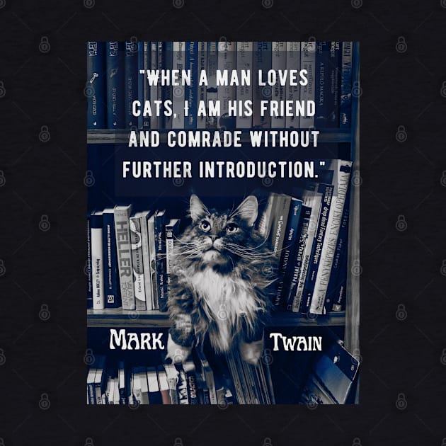 Mark Twain  quote: "When a man loves cats, I am his friend and comrade without further introduction" by artbleed